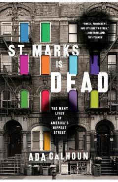 St. Marks Is Dead: The Many Lives of America's Hippest Street - Ada Calhoun