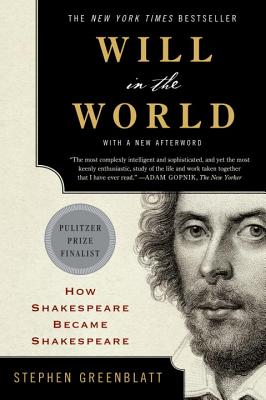 Will in the World: How Shakespeare Became Shakespeare - Stephen Greenblatt