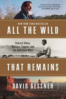 All the Wild That Remains: Edward Abbey, Wallace Stegner, and the American West - David Gessner