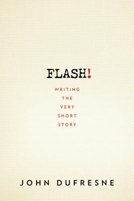 Flash!: Writing the Very Short Story - John Dufresne