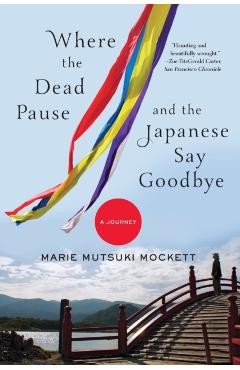 Where the Dead Pause, and the Japanese Say Goodbye: A Journey - Marie Mutsuki Mockett