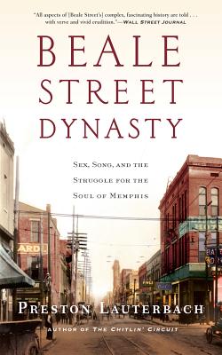 Beale Street Dynasty: Sex, Song, and the Struggle for the Soul of Memphis - Preston Lauterbach
