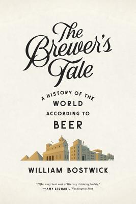 The Brewer's Tale: A History of the World According to Beer - William Bostwick