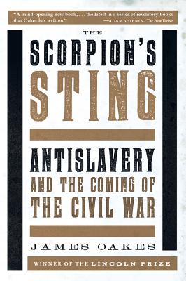 Scorpion's Sting: Antislavery and the Coming of the Civil War - James Oakes