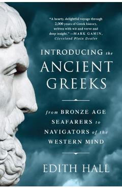 Introducing the Ancient Greeks: From Bronze Age Seafarers to Navigators of the Western Mind - Edith Hall