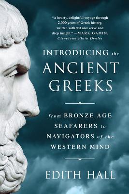 Introducing the Ancient Greeks: From Bronze Age Seafarers to Navigators of the Western Mind - Edith Hall