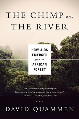 The Chimp and the River: How AIDS Emerged from an African Forest - David Quammen
