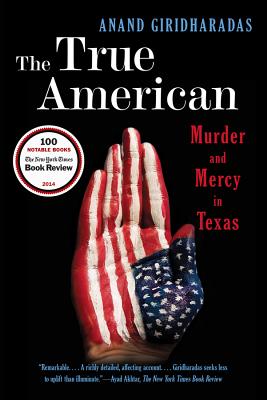 The True American: Murder and Mercy in Texas - Anand Giridharadas
