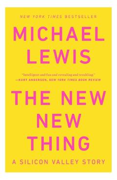 The New New Thing: A Silicon Valley Story - Michael Lewis