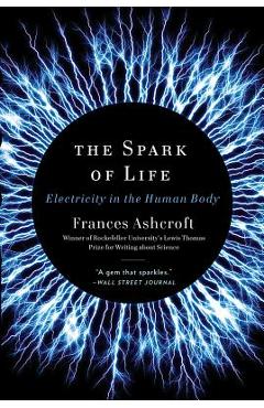 Coperta cărții 'The Spark of Life: Electricity in the Human Body - Frances Ashcroft'