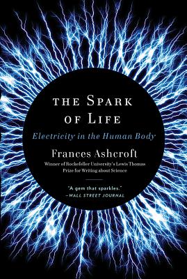 The Spark of Life: Electricity in the Human Body - Frances Ashcroft