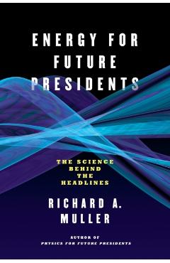 Energy for Future Presidents: The Science Behind the Headlines - Richard A. Muller