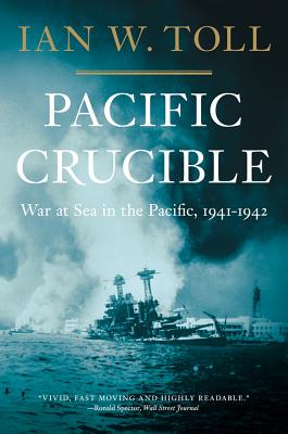 Pacific Crucible: War at Sea in the Pacific, 1941-1942 - Ian W. Toll