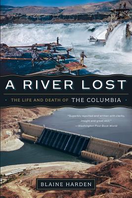 A River Lost: The Life and Death of the Columbia - Blaine Harden