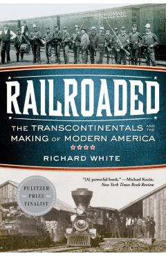 Railroaded: The Transcontinentals and the Making of Modern America - Richard White