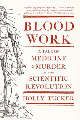 Blood Work: A Tale of Medicine and Murder in the Scientific Revolution - Holly Tucker