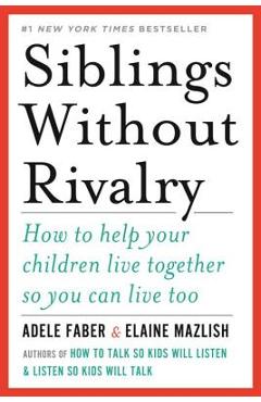 Coperta cărții 'Siblings Without Rivalry: How to Help Your Children Live Together So You Can Live Too - Adele Faber'