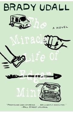 The Miracle Life of Edgar Mint - Brady Udall
