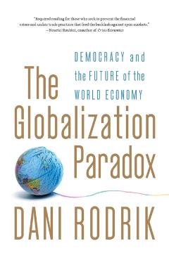 The Globalization Paradox: Democracy and the Future of the World Economy - Dani Rodrik