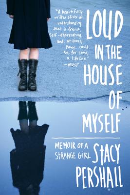 Loud in the House of Myself: Memoir of a Strange Girl - Stacy Pershall