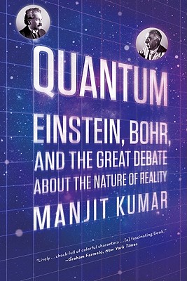 Quantum: Einstein, Bohr, and the Great Debate about the Nature of Reality - Manjit Kumar