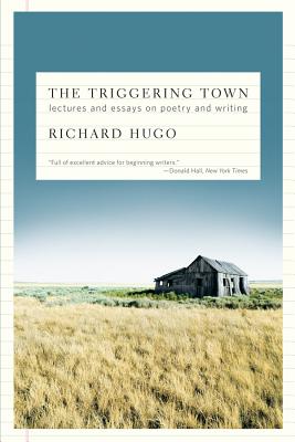 The Triggering Town: Lectures and Essays on Poetry and Writing - Richard Hugo