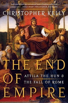 The End of Empire: Attila the Hun and the Fall of Rome - Christopher Kelly