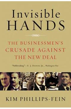 Coperta cărții 'Invisible Hands: The Businessmen's Crusade Against the New Deal - Kim Phillips-fein'