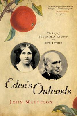 Eden's Outcasts: The Story of Louisa May Alcott and Her Father - John Matteson