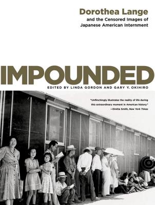 Impounded: Dorothea Lange and the Censored Images of Japanese American Internment - Linda Gordon