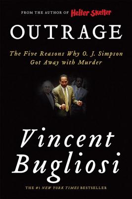 Outrage: The Five Reasons Why O. J. Simpson Got Away with Murder - Vincent Bugliosi
