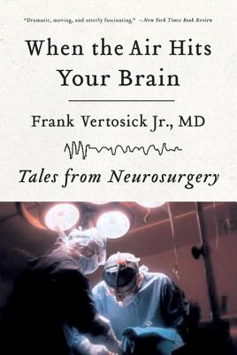 When the Air Hits Your Brain: Tales of Neurosurgery - Frank Vertosick