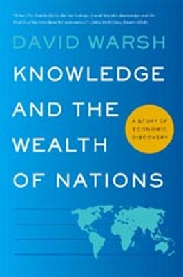 Knowledge and the Wealth of Nations: A Story of Economic Discovery - David Warsh