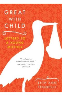 Coperta cărții 'Great with Child: Letters to a Young Mother - Beth Ann Fennelly'