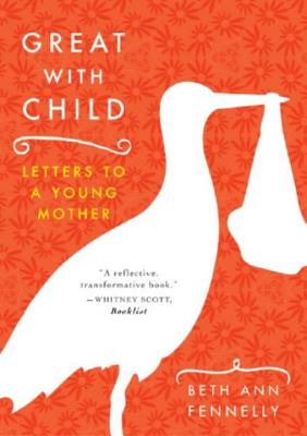 Great with Child: Letters to a Young Mother - Beth Ann Fennelly