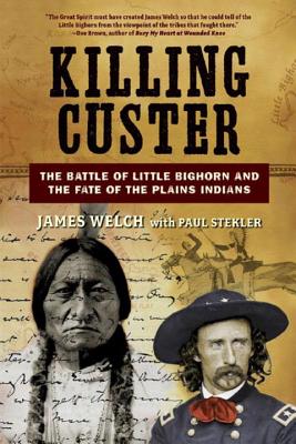 Killing Custer: The Battle of Little Bighorn and the Fate of the Plains Indians - James Welch