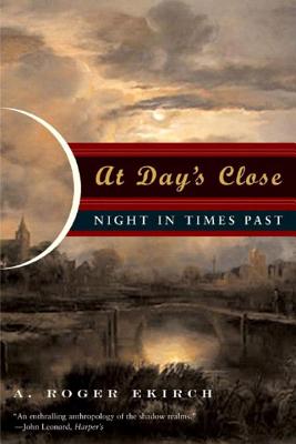 At Day's Close: Night in Times Past - A. Roger Ekirch