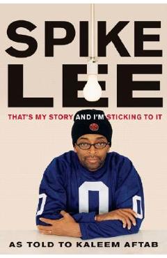 Spike Lee: That's My Story and I'm Sticking to It - Spike Lee