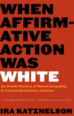 When Affirmative Action Was White: An Untold History of Racial Inequality in Twentieth-Century America - Ira Katznelson