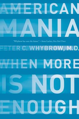 American Mania: When More Is Not Enough - Peter C. Whybrow