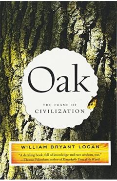 Oak: The Frame of Civilization - William Bryant Logan