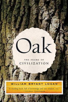 Oak: The Frame of Civilization - William Bryant Logan