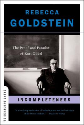 Incompleteness: The Proof and Paradox of Kurt G�del - Rebecca Goldstein