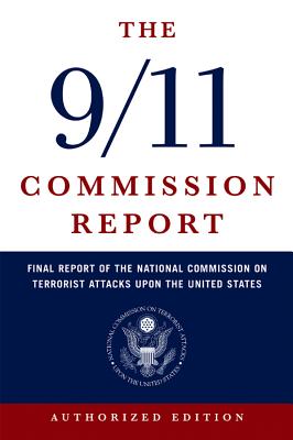 The 9/11 Commission Report: Final Report of the National Commission on Terrorist Attacks Upon the United States - National Commission On Terrorist Attacks