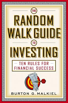 The Random Walk Guide to Investing: Ten Rules for Financial Success - Burton G. Malkiel