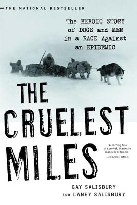 The Cruelest Miles: The Heroic Story of Dogs and Men in a Race Against an Epidemic - Gay Salisbury