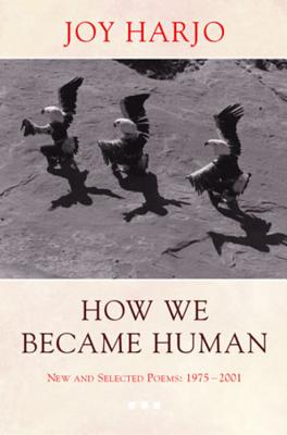 How We Became Human: New and Selected Poems 1975-2002 - Joy Harjo