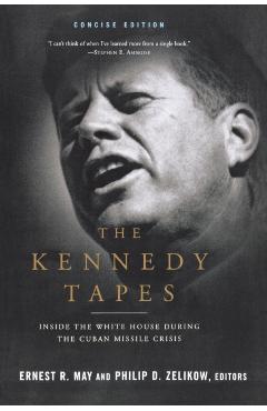 The Kennedy Tapes: Inside the White House During the Cuban Missile Crisis - Ernest May