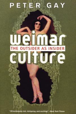 Weimar Culture: The Outsider as Insider - Peter Gay