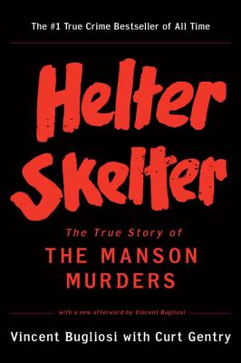 Helter Skelter: The True Story of the Manson Murders - Vincent Bugliosi